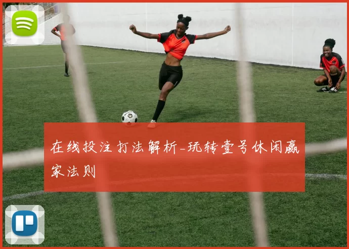 在线投注打法解析_玩转壹号休闲赢家法则